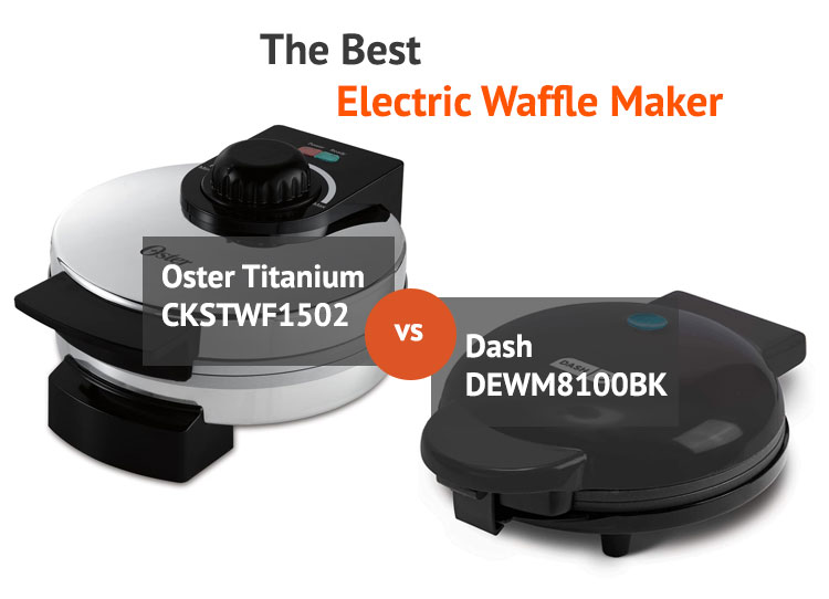 Best Waffle Maker: Oster Titanium CKSTWF1502 VS Dash DEWM8100BK
